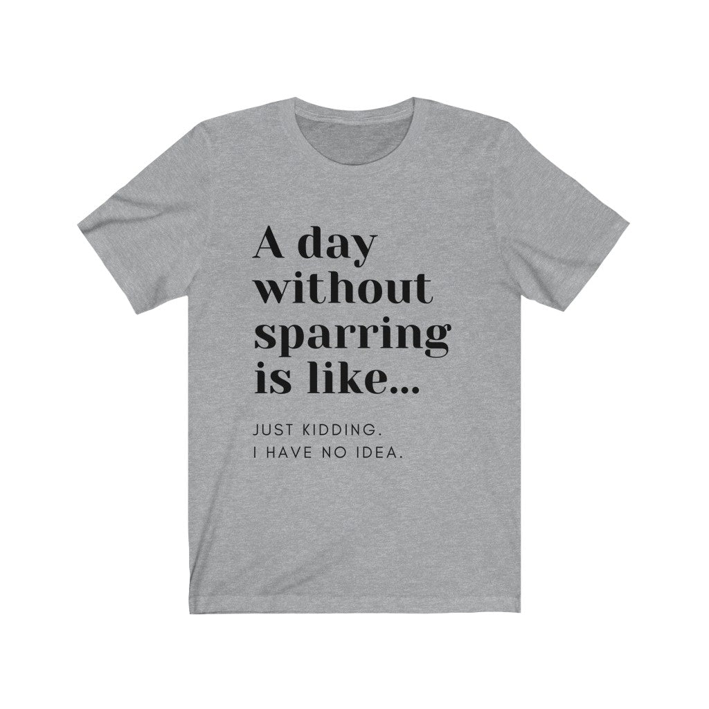 Boxing T Shirt, MMA T Shirt, A day without sparring is like... T-Shirt